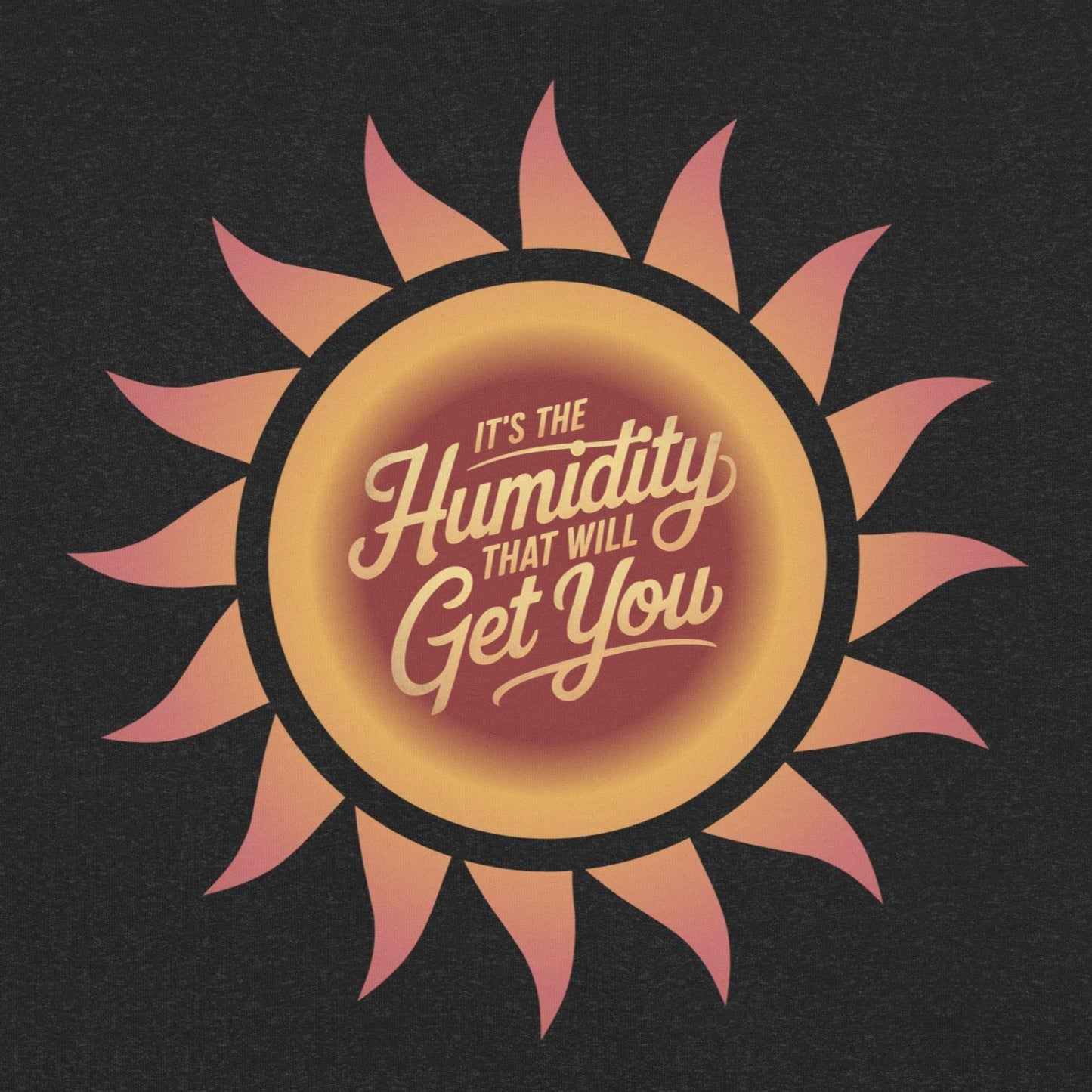 It's The Humidity That Will Get You – Funny Dad Weather Quote