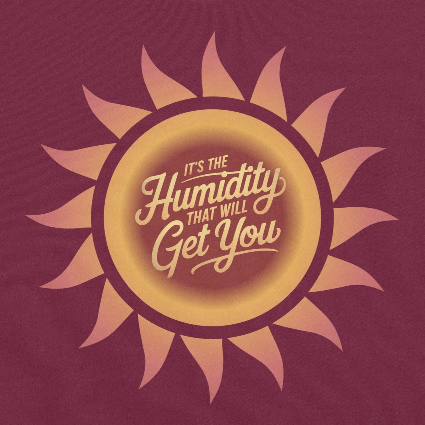It's The Humidity That Will Get You – Funny Dad Weather Quote