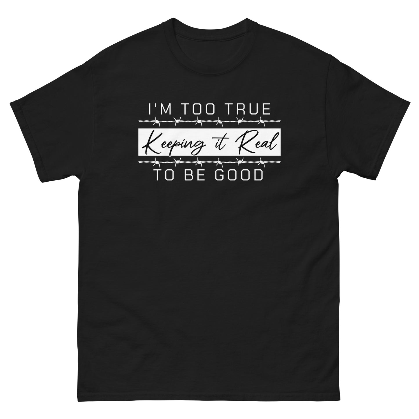 Too True to Be Good T-shirt #KeepingitReal