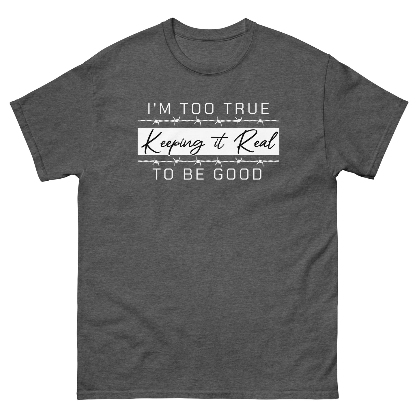 Too True to Be Good T-shirt #KeepingitReal