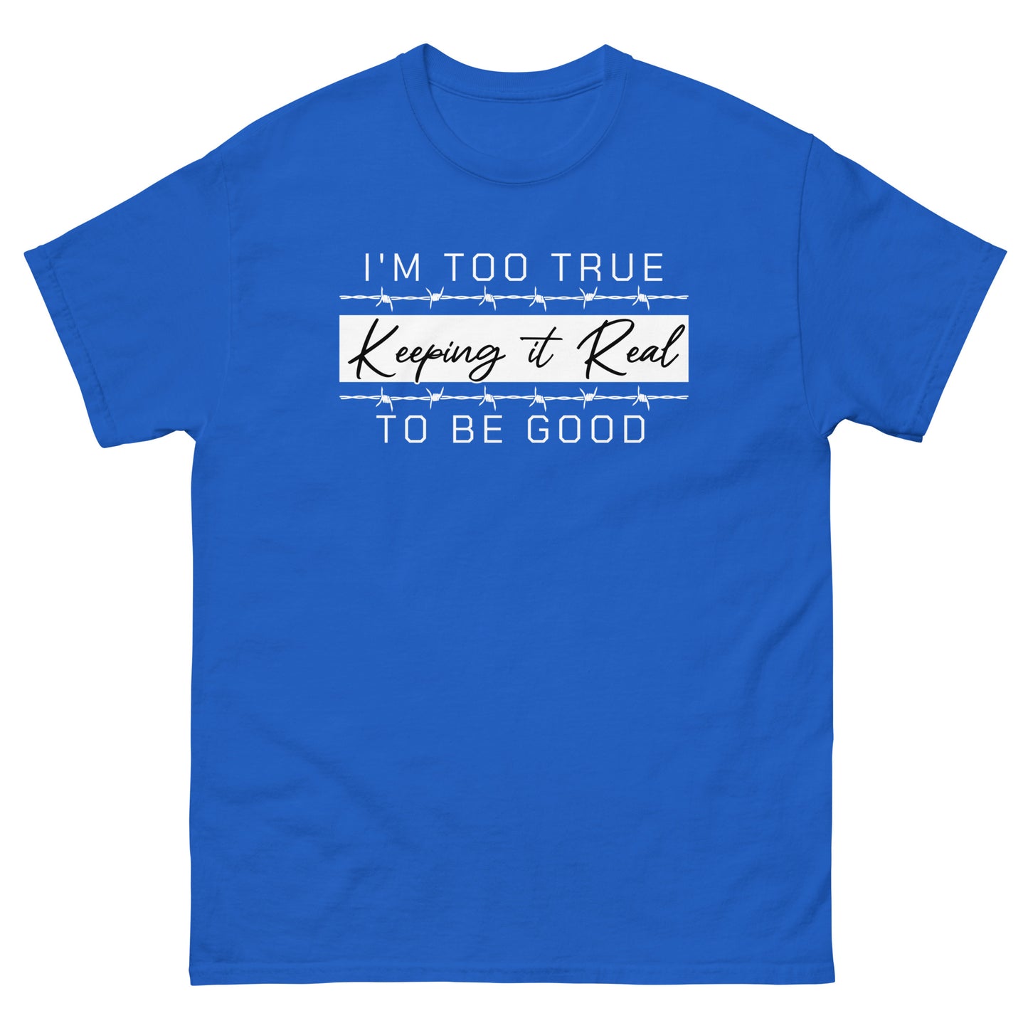 Too True to Be Good T-shirt #KeepingitReal