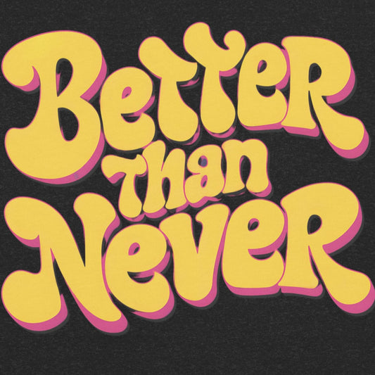 Better Than Never Retro Groovy Motivational Tee